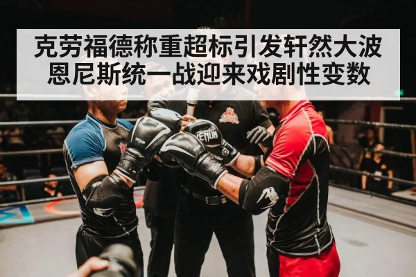 克劳福德称重超标引发轩然大波 恩尼斯统一战迎来戏剧性变数