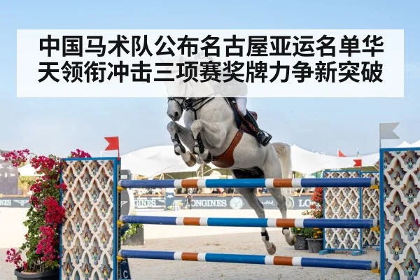 中国马术队公布名古屋亚运名单华天领衔冲击三项赛奖牌力争新突破