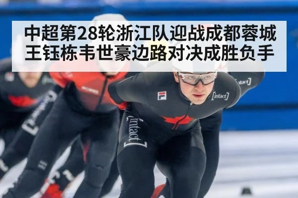 中超第28轮浙江队迎战成都蓉城王钰栋韦世豪边路对决成胜负手